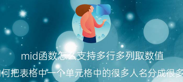 mid函数怎么支持多行多列取数值 如何把表格中一个单元格中的很多人名分成很多列？